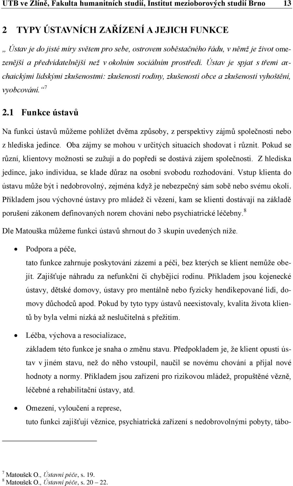 7 2.1 Funkce ústavů Na funkci ústavů můžeme pohlížet dvěma způsoby, z perspektivy zájmů společnosti nebo z hlediska jedince. Oba zájmy se mohou v určitých situacích shodovat i různit.