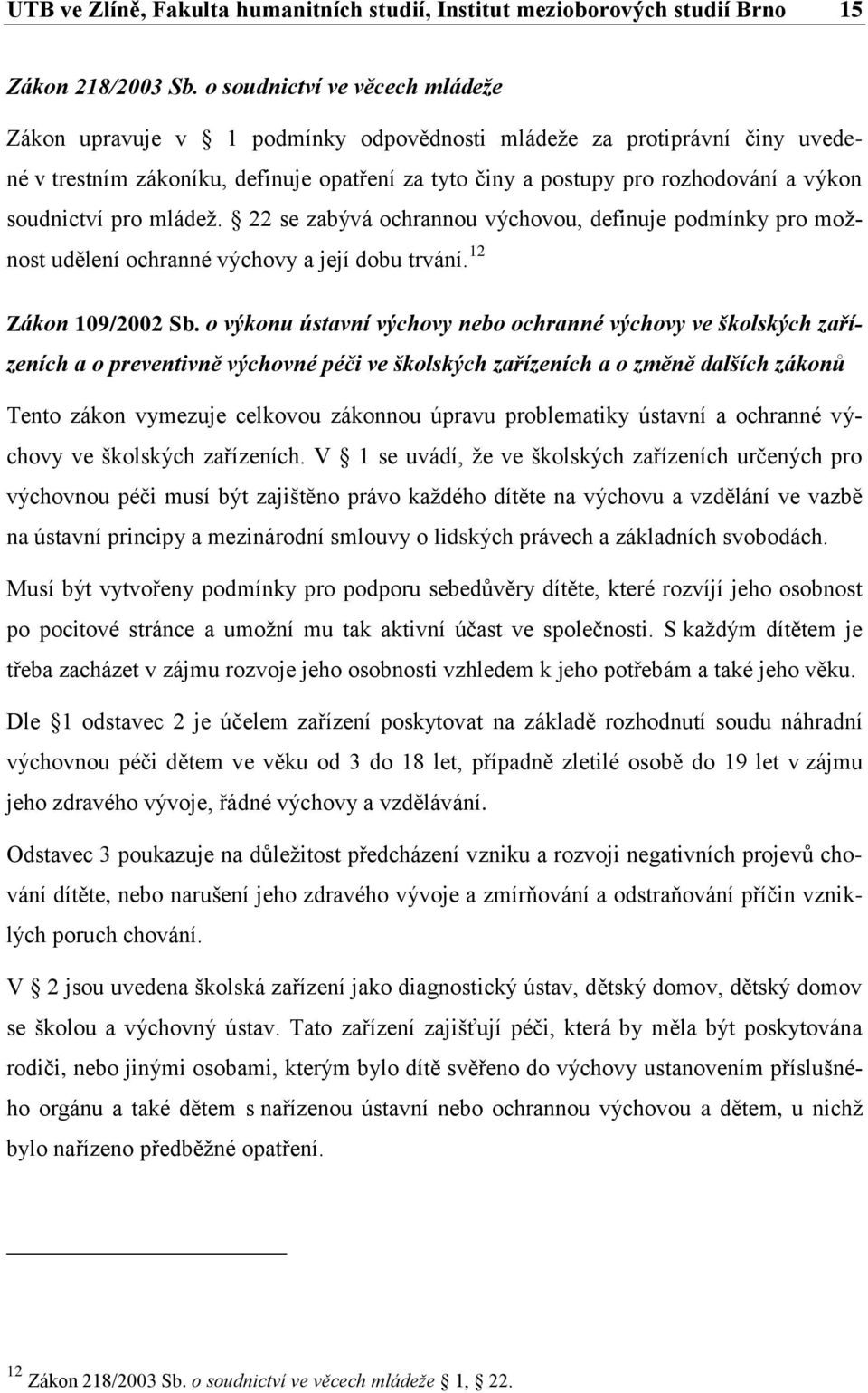 soudnictví pro mládež. 22 se zabývá ochrannou výchovou, definuje podmínky pro možnost udělení ochranné výchovy a její dobu trvání. 12 Zákon 109/2002 Sb.