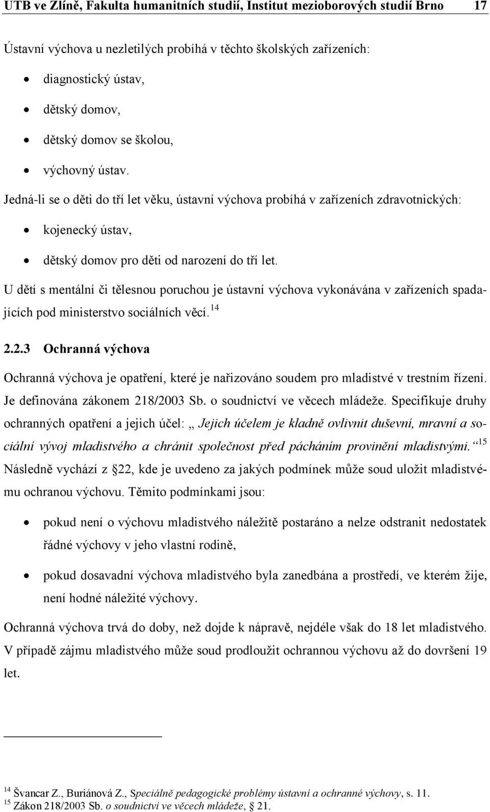 U dětí s mentální či tělesnou poruchou je ústavní výchova vykonávána v zařízeních spadajících pod ministerstvo sociálních věcí. 14 2.