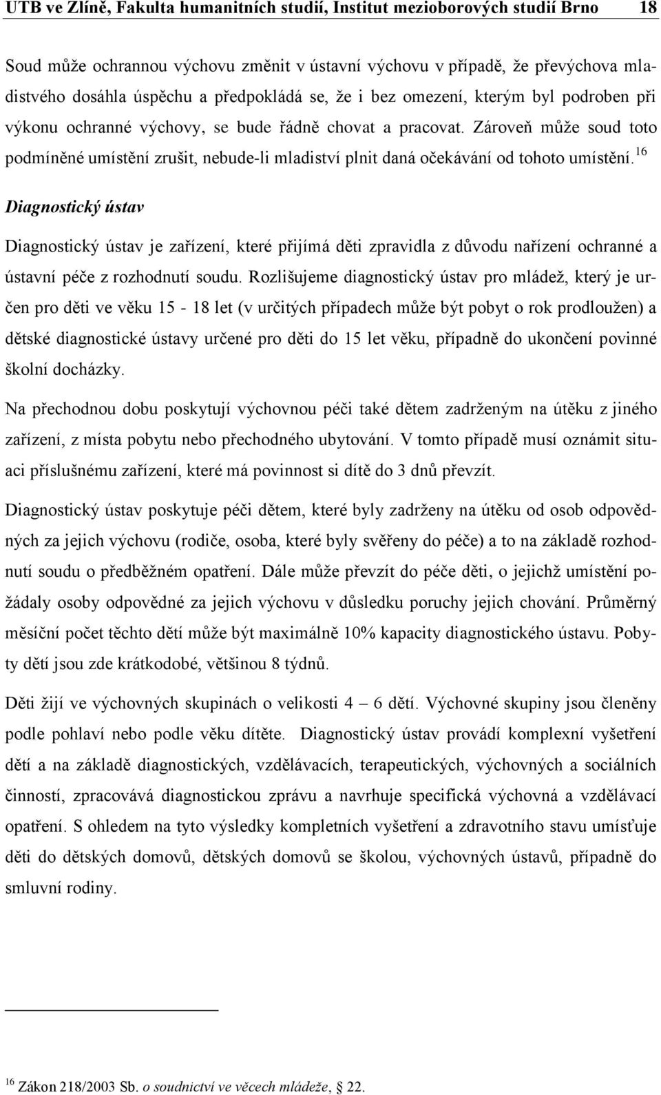 Zároveň může soud toto podmíněné umístění zrušit, nebude-li mladiství plnit daná očekávání od tohoto umístění.