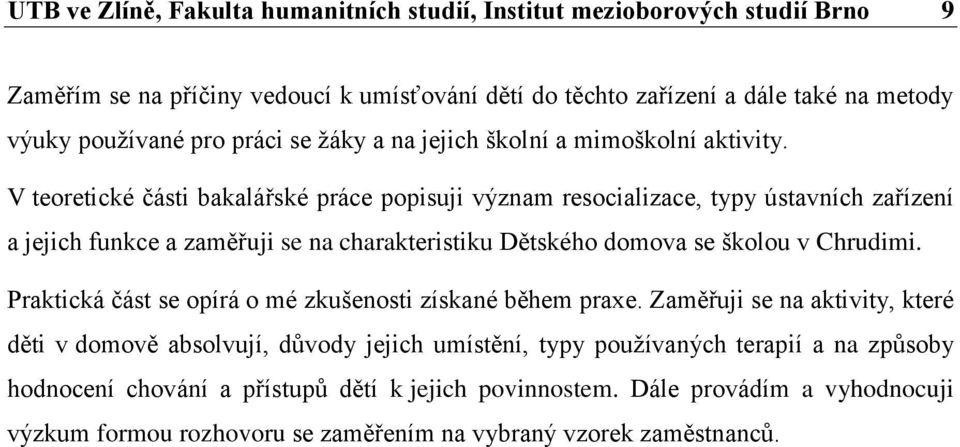 V teoretické části bakalářské práce popisuji význam resocializace, typy ústavních zařízení a jejich funkce a zaměřuji se na charakteristiku Dětského domova se školou v Chrudimi.