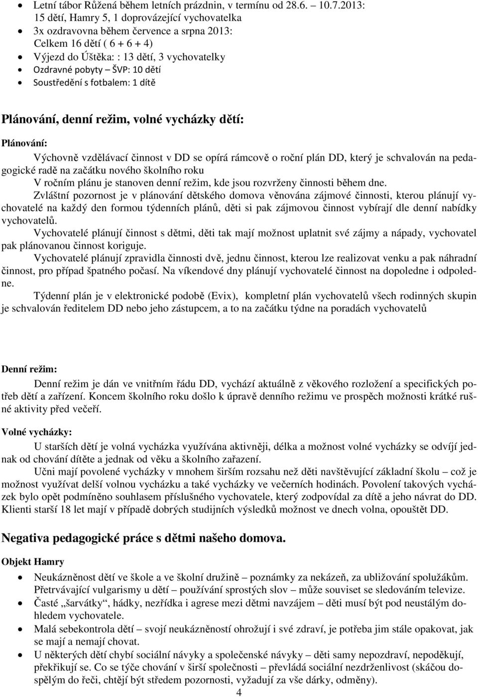 Soustředění s fotbalem: 1 dítě Plánování, denní režim, volné vycházky dětí: Plánování: Výchovně vzdělávací činnost v DD se opírá rámcově o roční plán DD, který je schvalován na pedagogické radě na