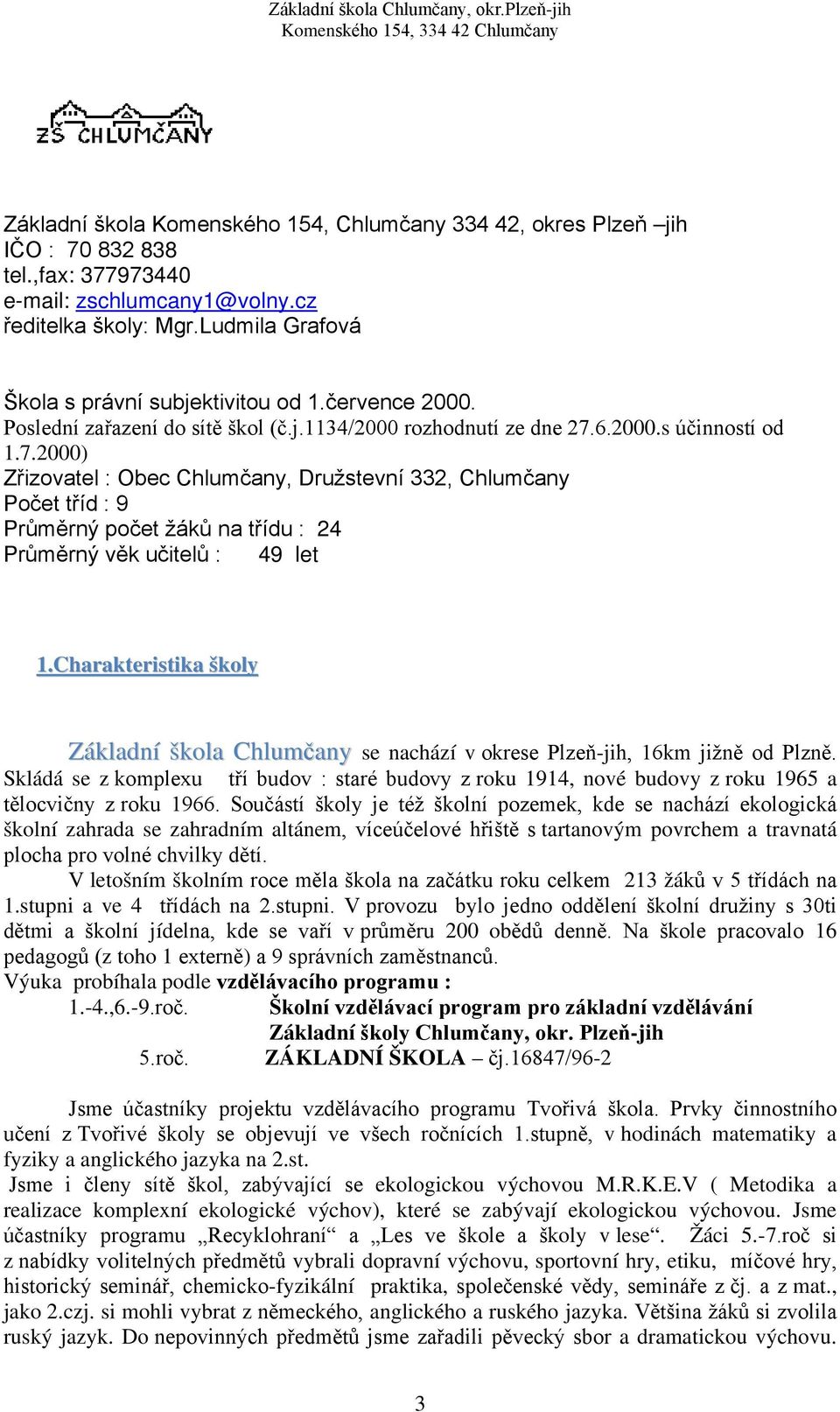 6.2000.s účinností od 1.7.2000) Zřizovatel : Obec Chlumčany, Družstevní 332, Chlumčany Počet tříd : 9 Průměrný počet žáků na třídu : 24 Průměrný věk učitelů : 49 let 1.