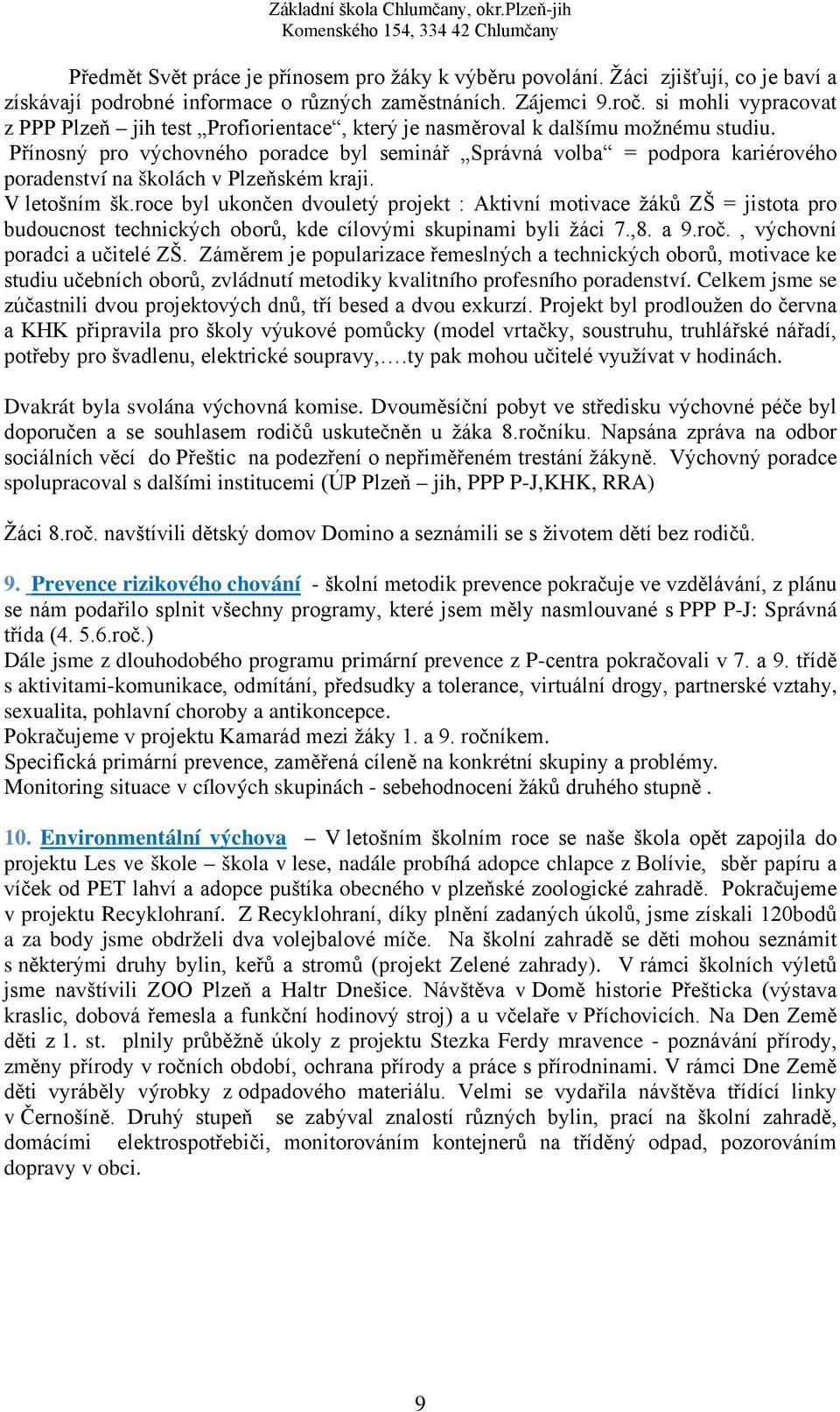 Přínosný pro výchovného poradce byl seminář Správná volba = podpora kariérového poradenství na školách v Plzeňském kraji. V letošním šk.