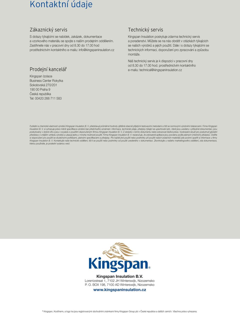 cz Prodejní kancelář Kingspan Izolace Business Center Rokytka Sokolovská 270/201 190 00 Praha 9 Česká republika Tel: 00420 266 711 583 Technický servis Kingspan Insulation poskytuje zdarma technický