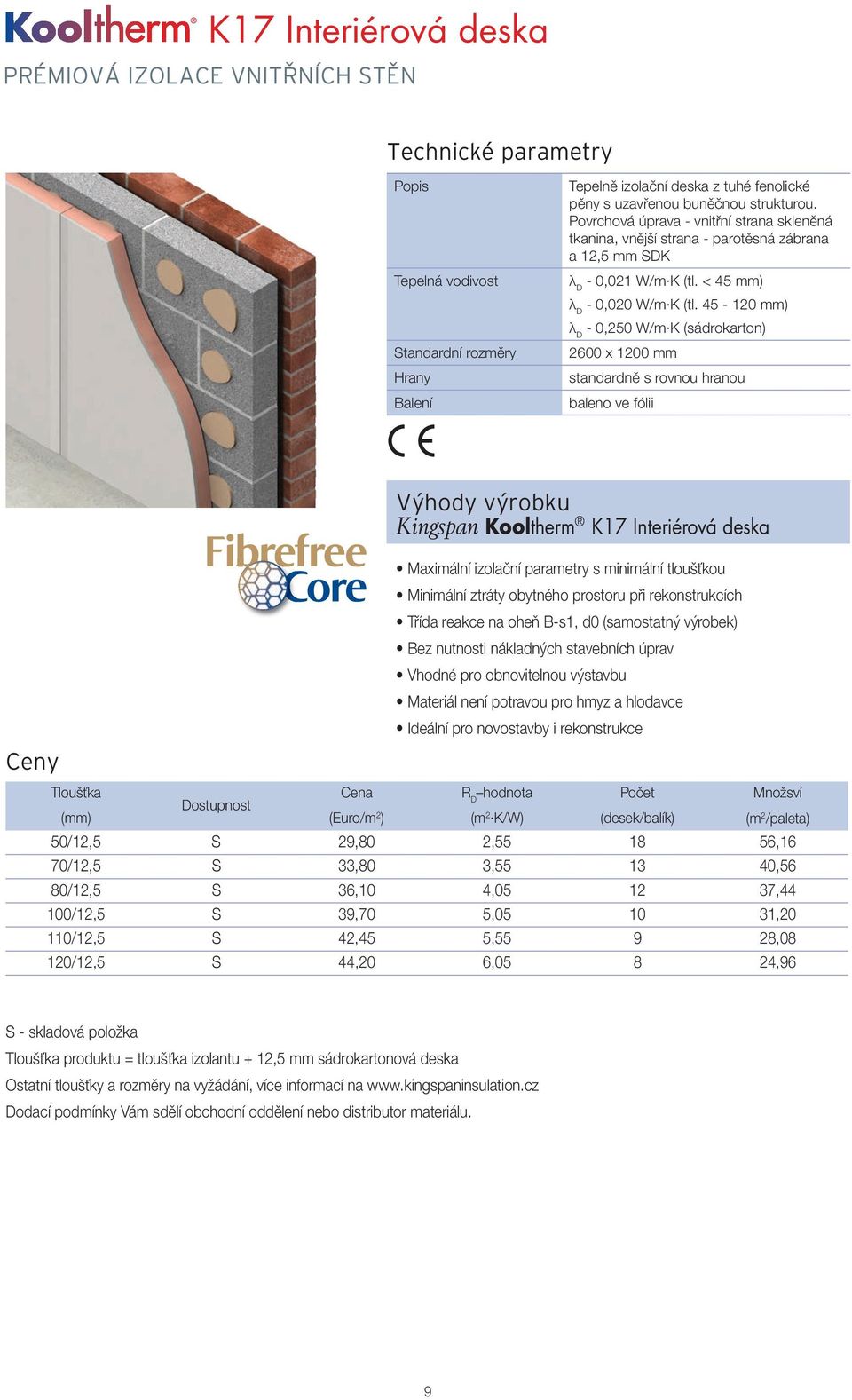 45-120 mm) - 0,250 W/m K (sádrokarton) 2600 x 1200 mm standardně s rovnou hranou Kingspan Kooltherm K17 Interiérová deska Maximální izolační parametry s minimální tloušťkou Minimální ztráty obytného