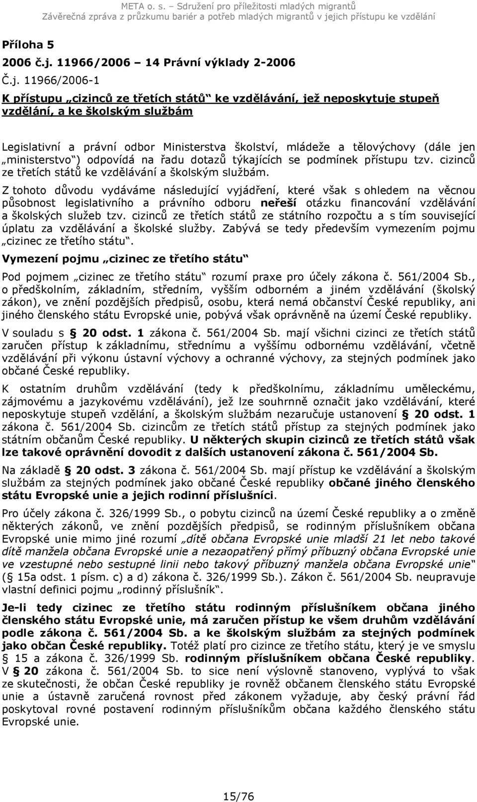 službám Legislativní a právní odbor Ministerstva školství, mládeže a tělovýchovy (dále jen ministerstvo ) odpovídá na řadu dotazů týkajících se podmínek přístupu tzv.