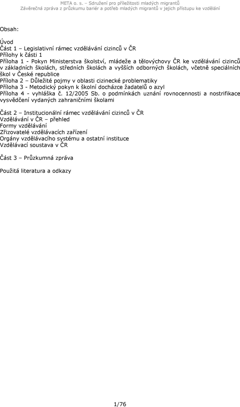 pojmy v oblasti cizinecké problematiky Příloha 3 - Metodický pokyn k školní docházce žadatelů o azyl Příloha 4 - vyhláška č. 12/2005 Sb.