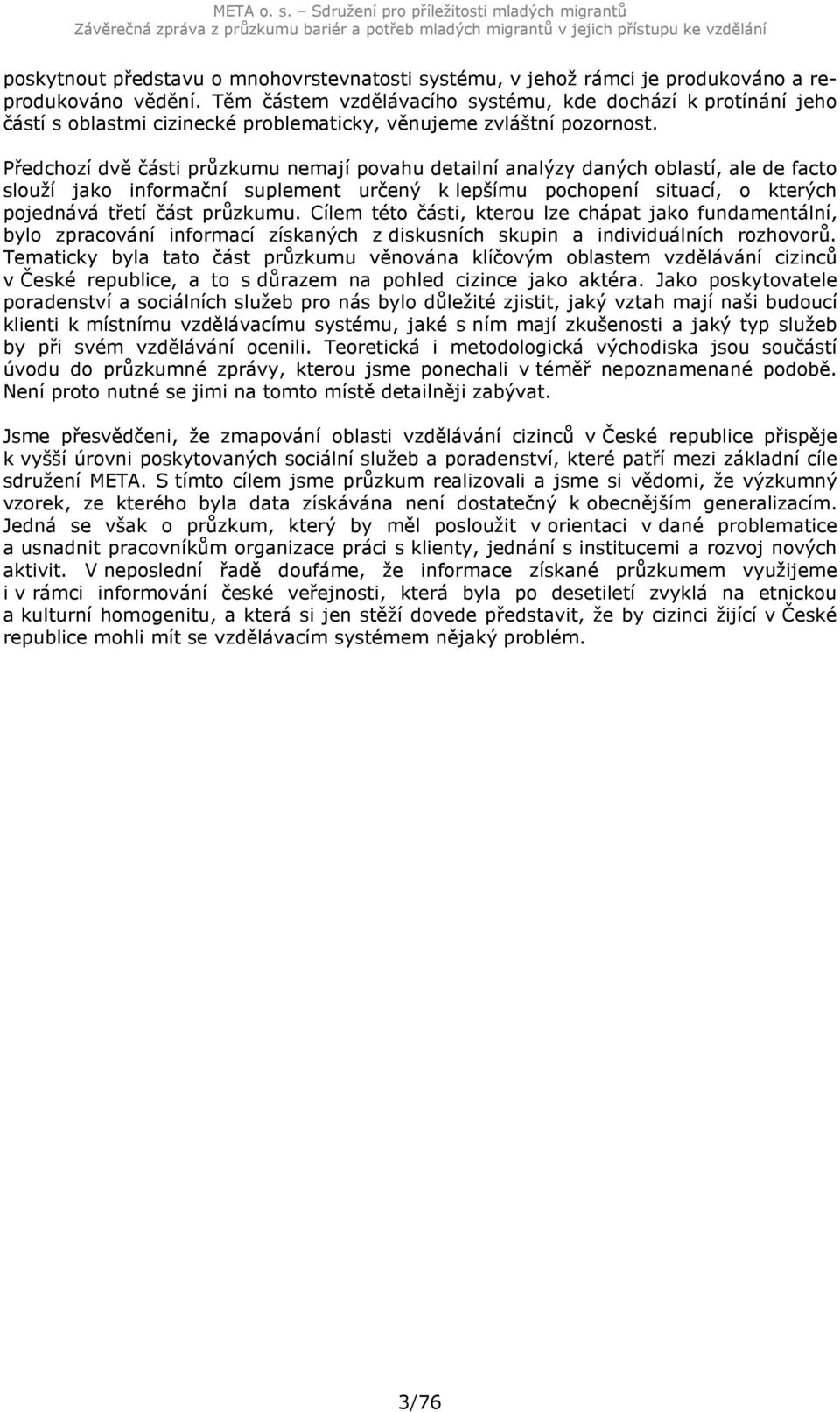 Předchozí dvě části průzkumu nemají povahu detailní analýzy daných oblastí, ale de facto slouží jako informační suplement určený k lepšímu pochopení situací, o kterých pojednává třetí část průzkumu.