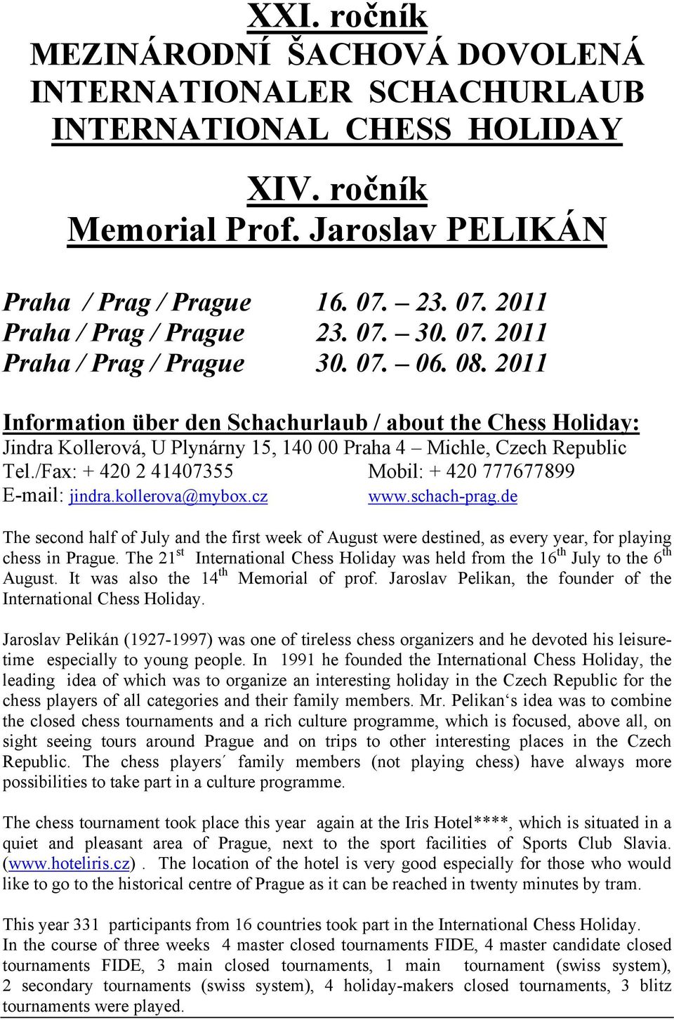 2011 Information über den Schachurlaub / about the Chess Holiday: Jindra Kollerová, U Plynárny 15, 140 00 Praha 4 Michle, Czech Republic Tel.
