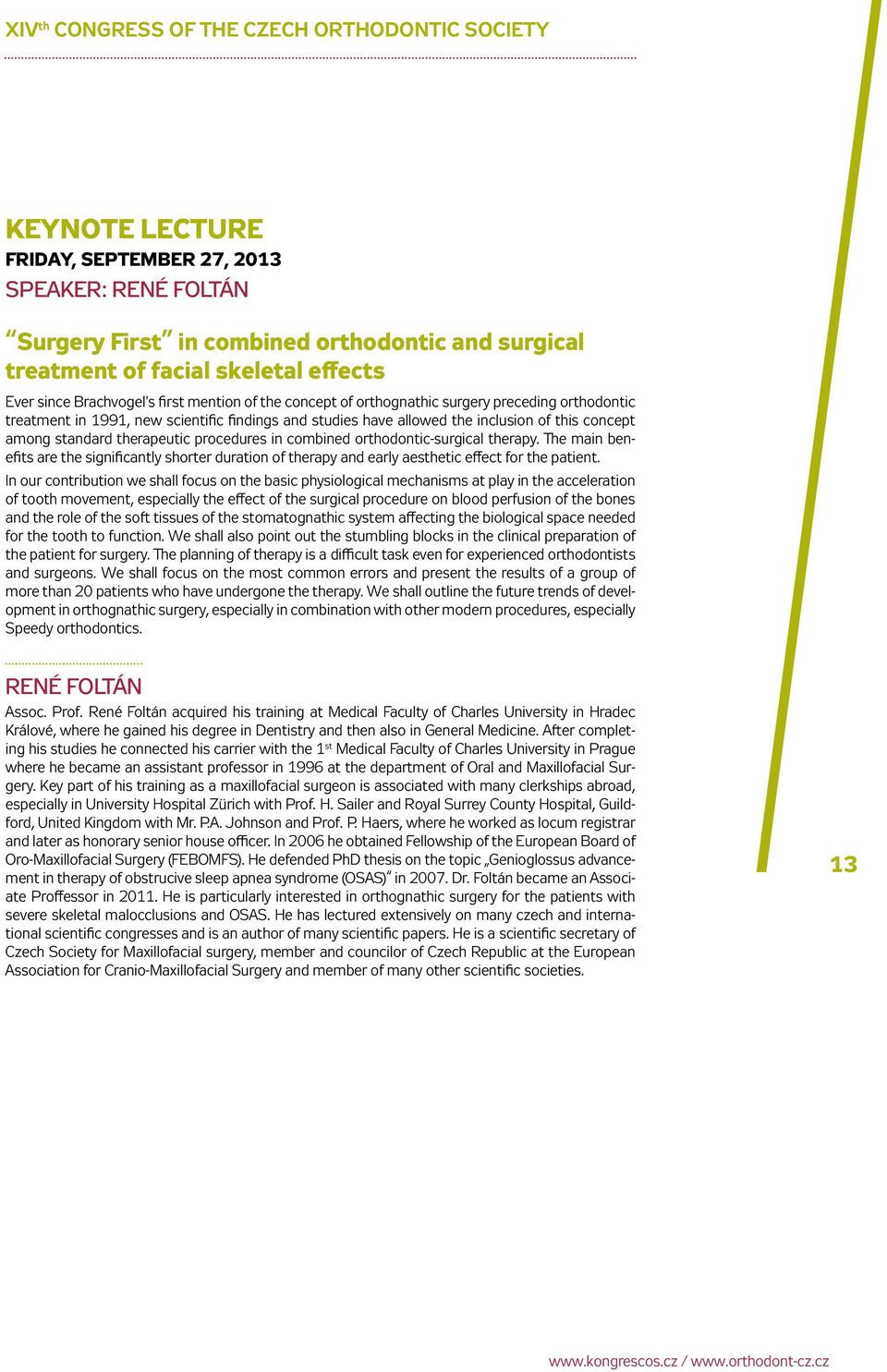 concept among standard therapeutic procedures in combined orthodontic-surgical therapy. The main benefits are the significantly shorter duration of therapy and early aesthetic effect for the patient.