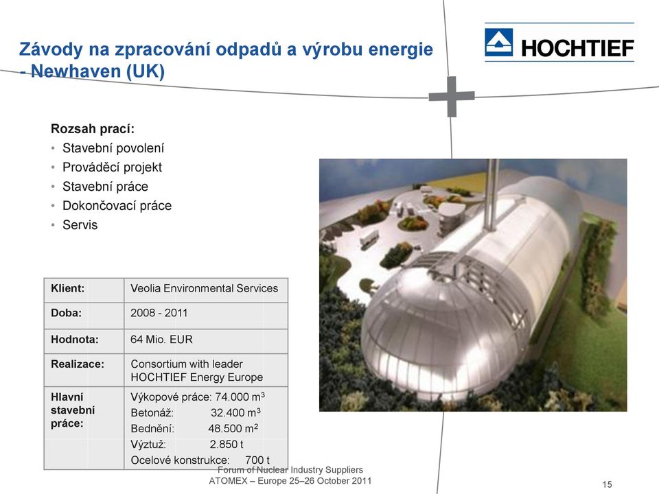 Realizace: Hlavní stavební práce: 64 Mio. EUR Consortium with leader HOCHTIEF Energy Europe Výkopové práce: 74.