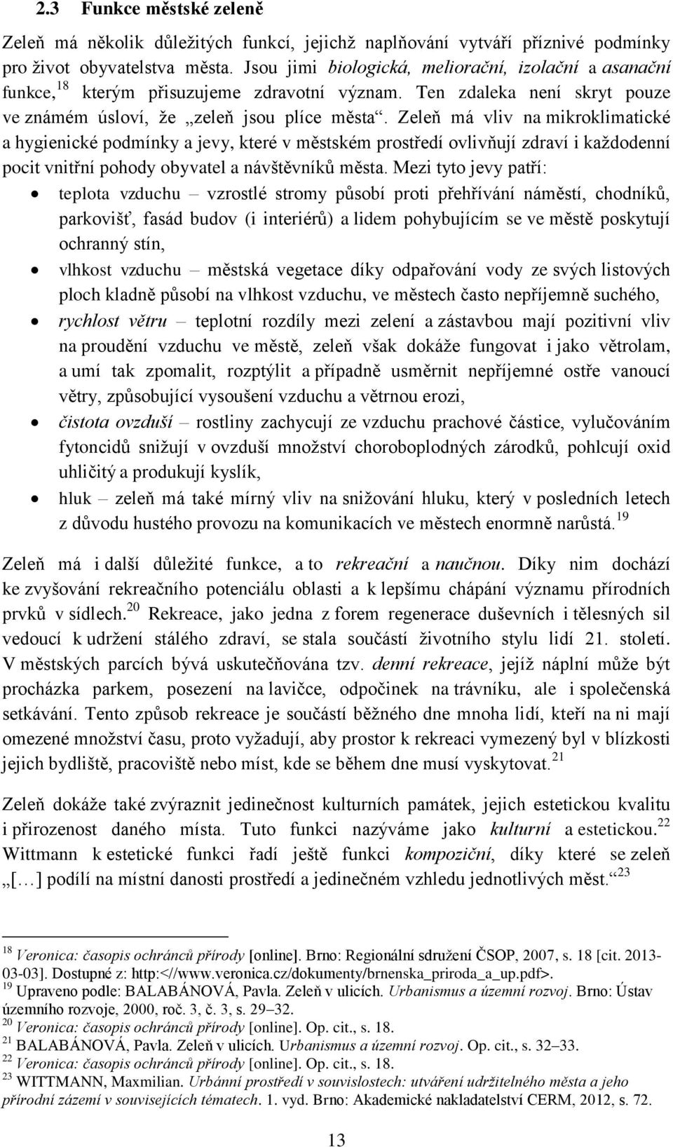 Zeleň má vliv na mikroklimatické a hygienické podmínky a jevy, které v městském prostředí ovlivňují zdraví i každodenní pocit vnitřní pohody obyvatel a návštěvníků města.