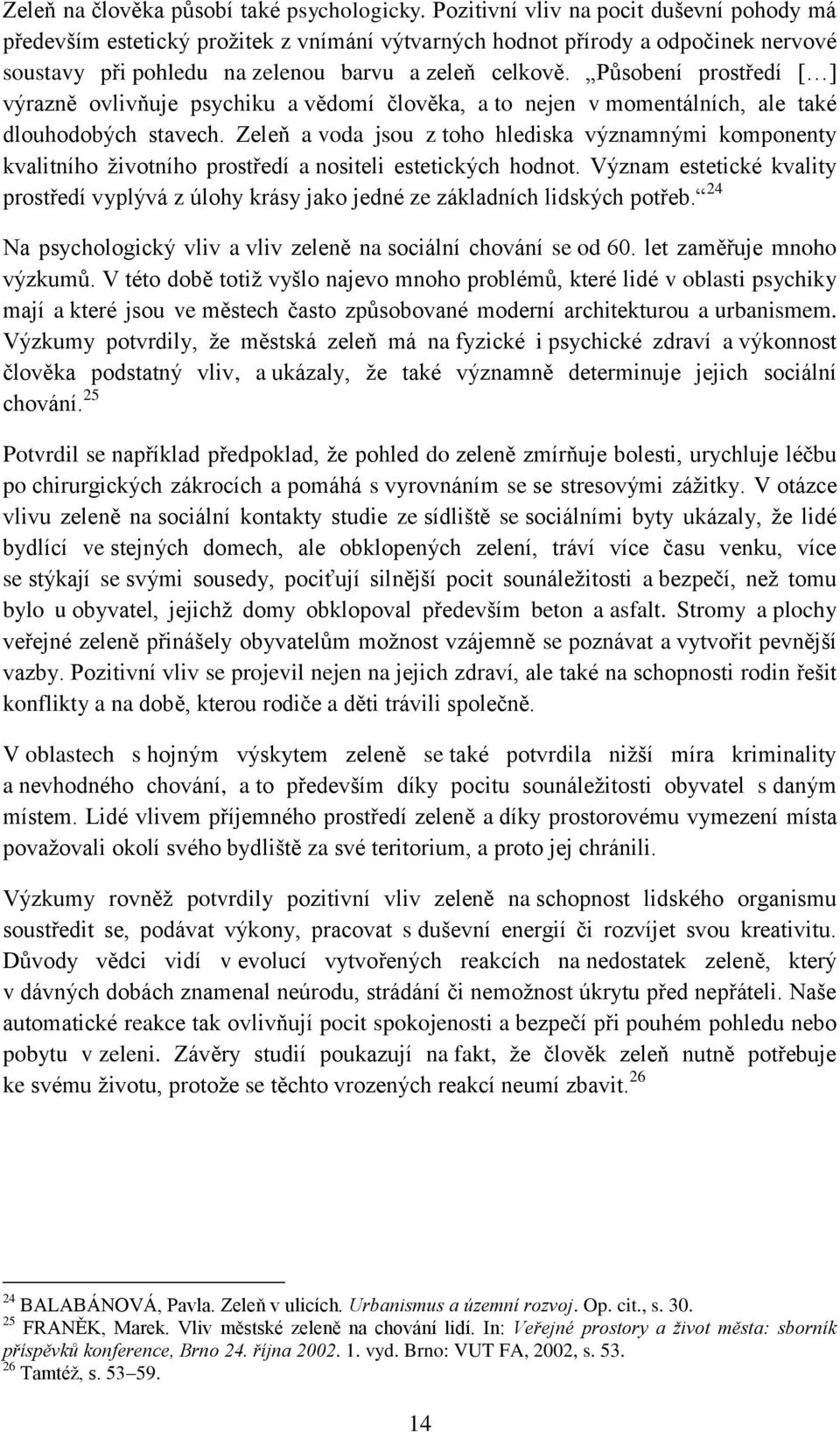 Působení prostředí [ ] výrazně ovlivňuje psychiku a vědomí člověka, a to nejen v momentálních, ale také dlouhodobých stavech.