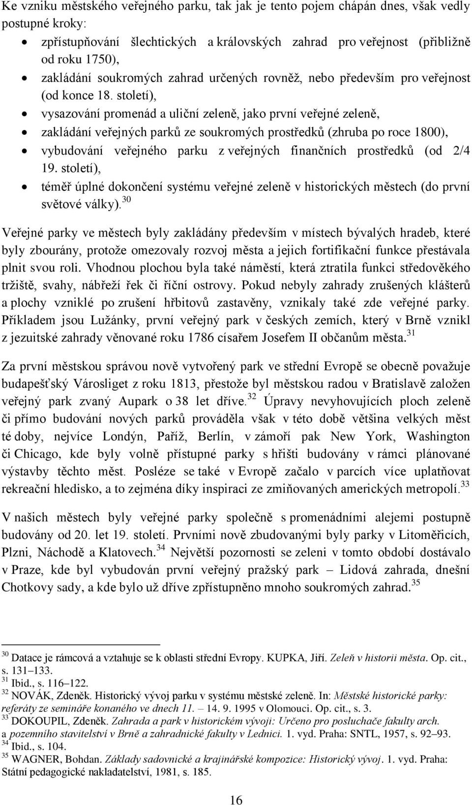 století), vysazování promenád a uliční zeleně, jako první veřejné zeleně, zakládání veřejných parků ze soukromých prostředků (zhruba po roce 1800), vybudování veřejného parku z veřejných finančních