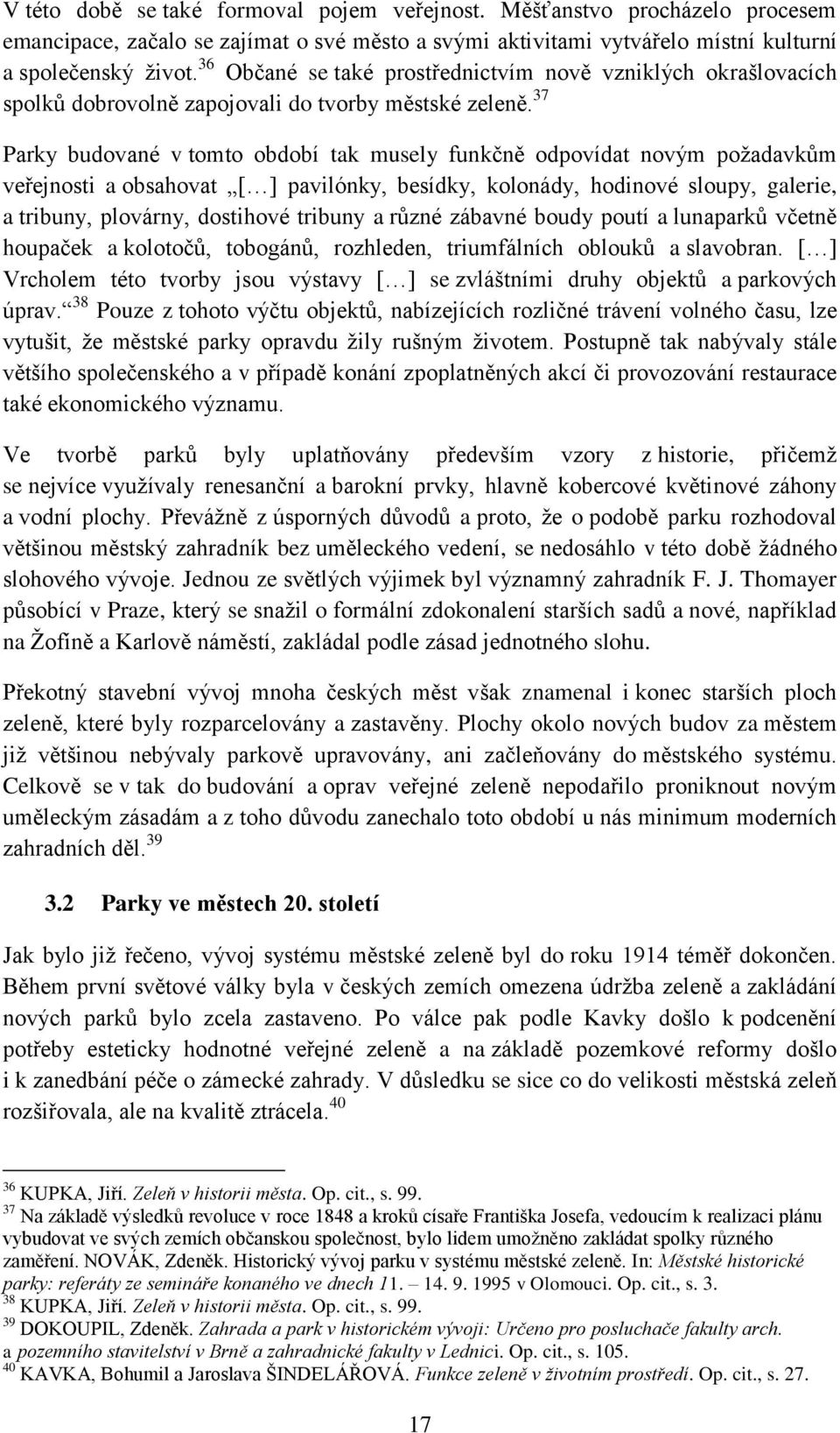 37 Parky budované v tomto období tak musely funkčně odpovídat novým požadavkům veřejnosti a obsahovat [ ] pavilónky, besídky, kolonády, hodinové sloupy, galerie, a tribuny, plovárny, dostihové