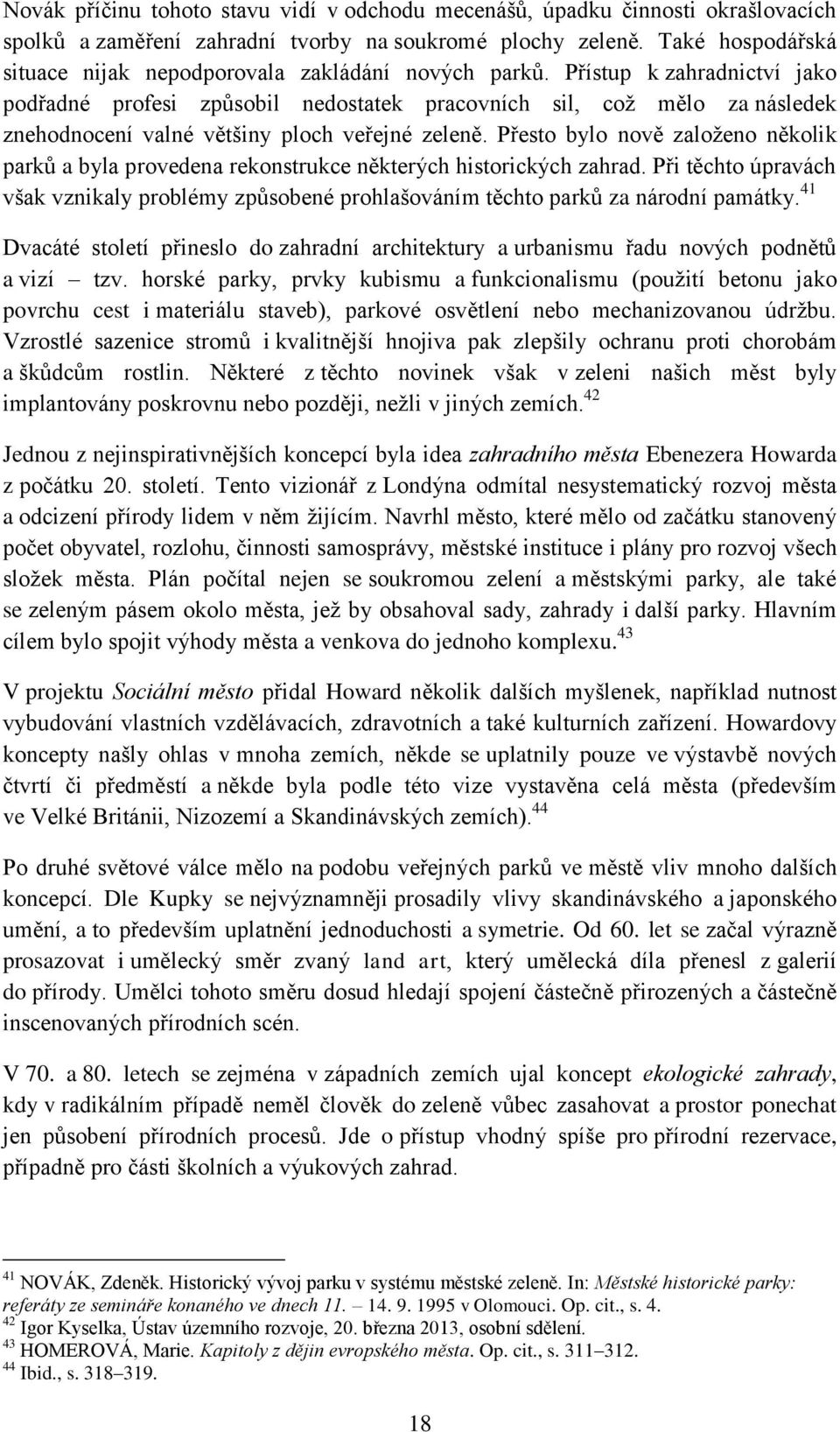 Přístup k zahradnictví jako podřadné profesi způsobil nedostatek pracovních sil, což mělo za následek znehodnocení valné většiny ploch veřejné zeleně.