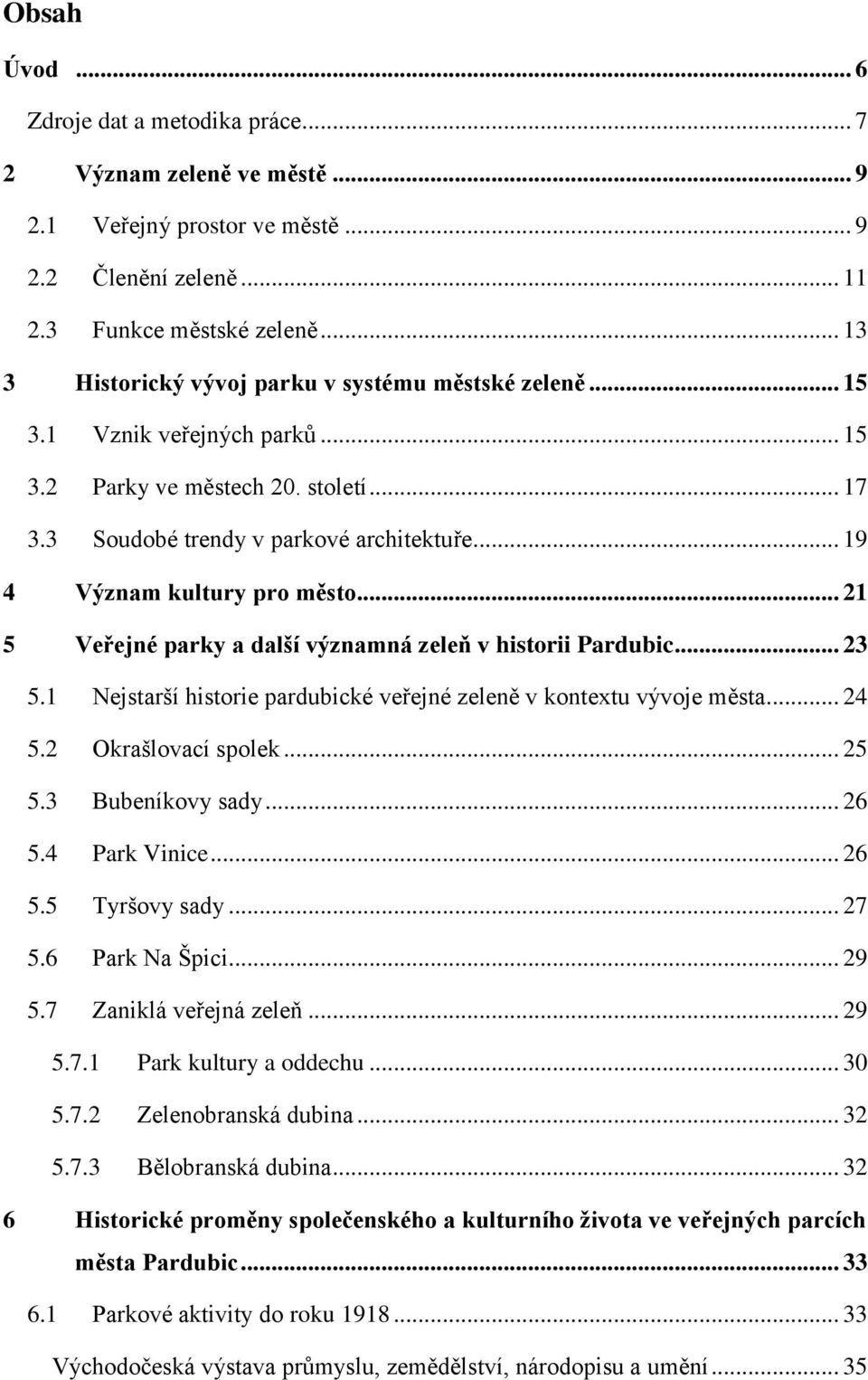 .. 19 4 Význam kultury pro město... 21 5 Veřejné parky a další významná zeleň v historii Pardubic... 23 5.1 Nejstarší historie pardubické veřejné zeleně v kontextu vývoje města... 24 5.