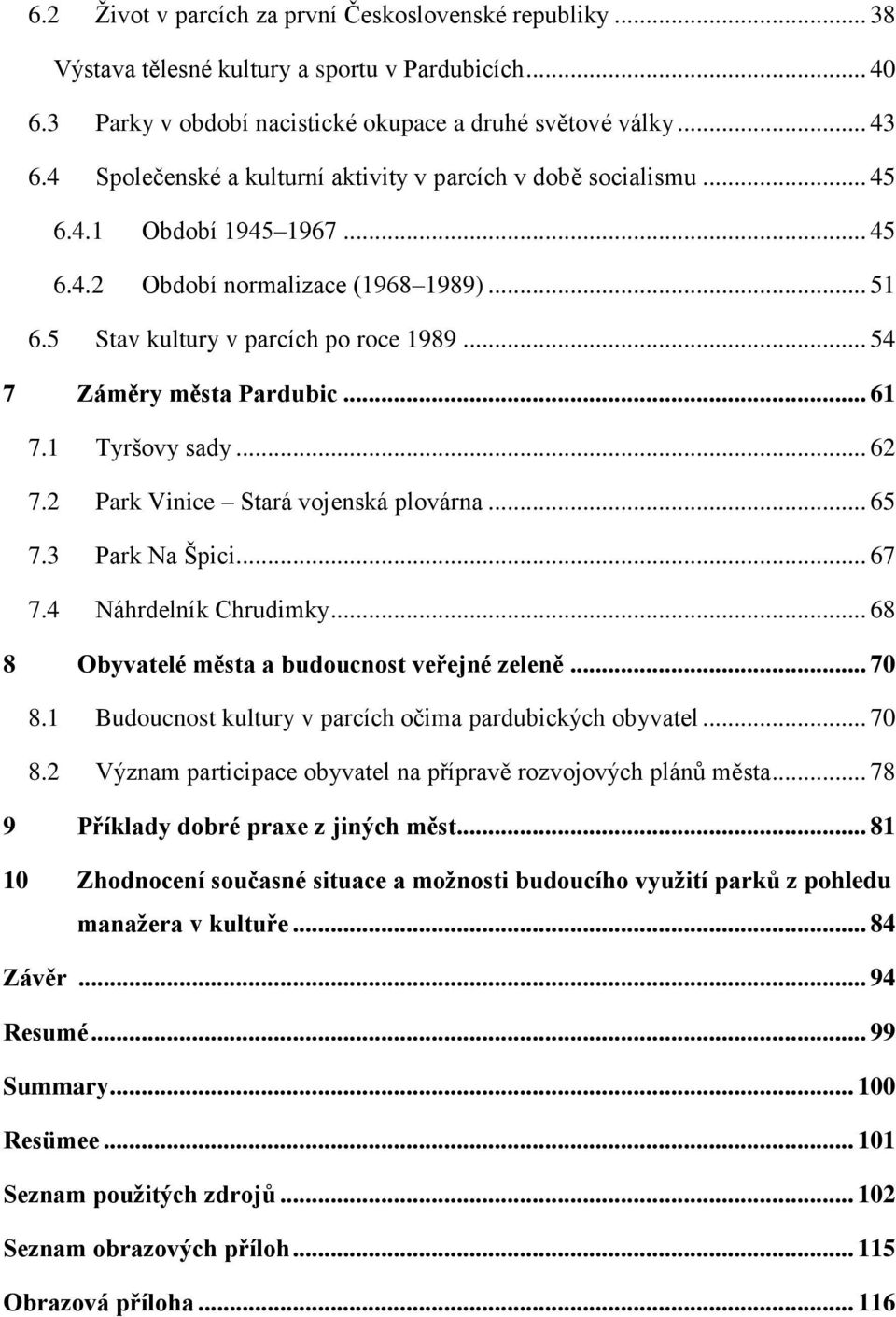 .. 54 7 Záměry města Pardubic... 61 7.1 Tyršovy sady... 62 7.2 Park Vinice Stará vojenská plovárna... 65 7.3 Park Na Špici... 67 7.4 Náhrdelník Chrudimky.