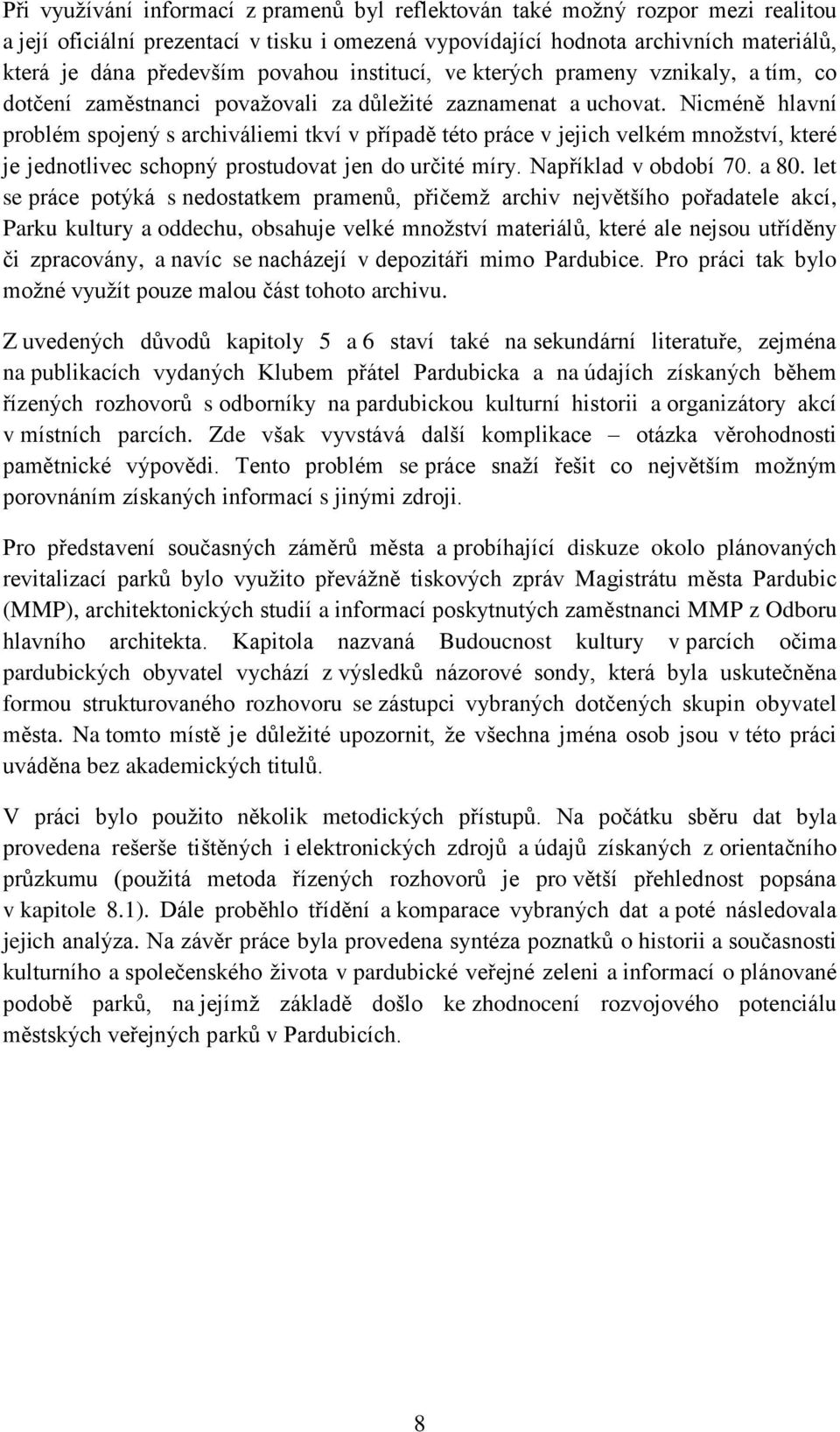 Nicméně hlavní problém spojený s archiváliemi tkví v případě této práce v jejich velkém množství, které je jednotlivec schopný prostudovat jen do určité míry. Například v období 70. a 80.