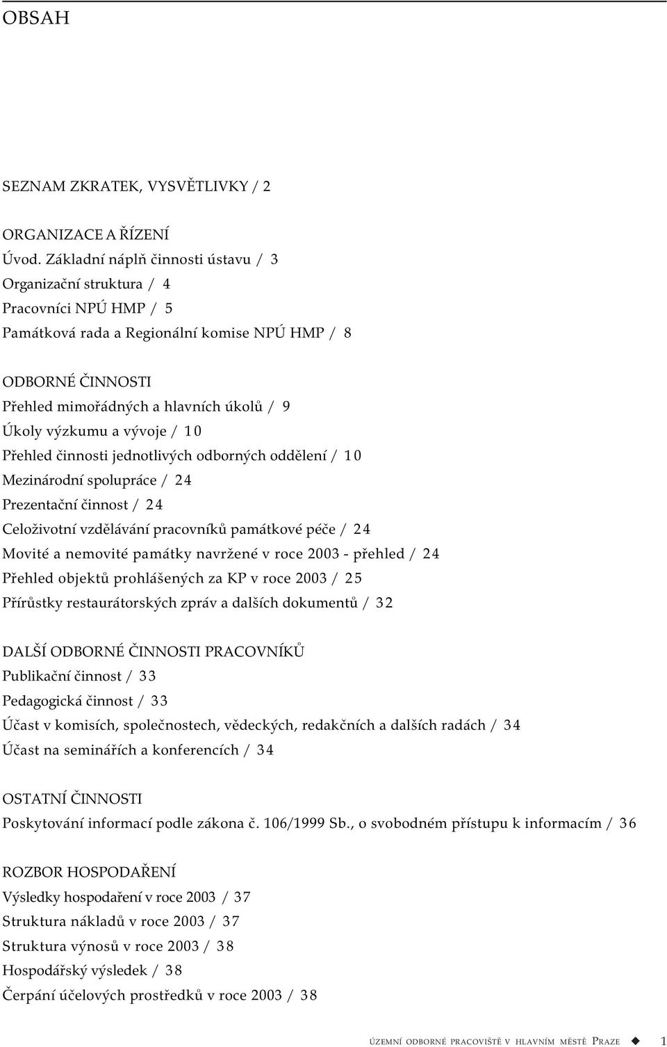 výzkumu a vývoje / 10 Přehled činnosti jednotlivých odborných oddělení / 10 Mezinárodní spolupráce / 2 4 Prezentační činnost / 2 4 Celoživotní vzdělávání pracovníků památkové péče / 24 Movité a