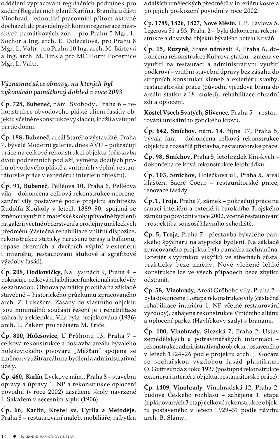 arch. M. Bártová a Ing. arch. M. Tins a pro MČ Horní Počernice Mgr. L. Valtr. Významné akce obnovy, na kterých byl vykonáván památkový dohled v roce 2003 Čp. 728, Bubeneč, nám.