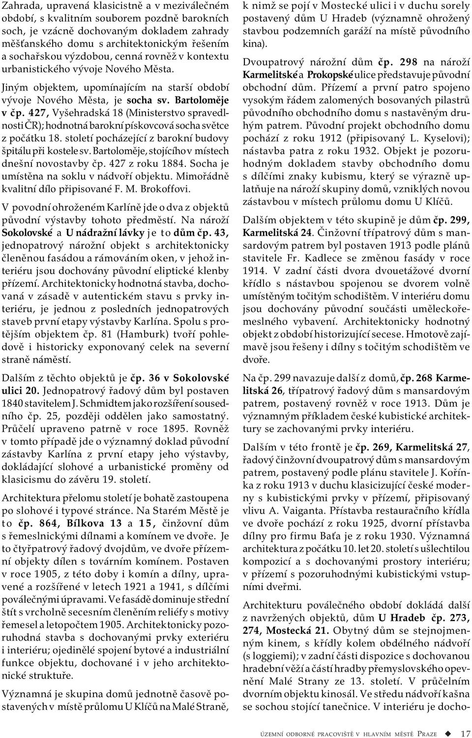 427, Vyšehradská 18 (Ministerstvo spravedlnosti ČR); hodnotná barokní pískovcová socha světce z počátku 18. století pocházející z barokní budovy špitálu při kostele sv.