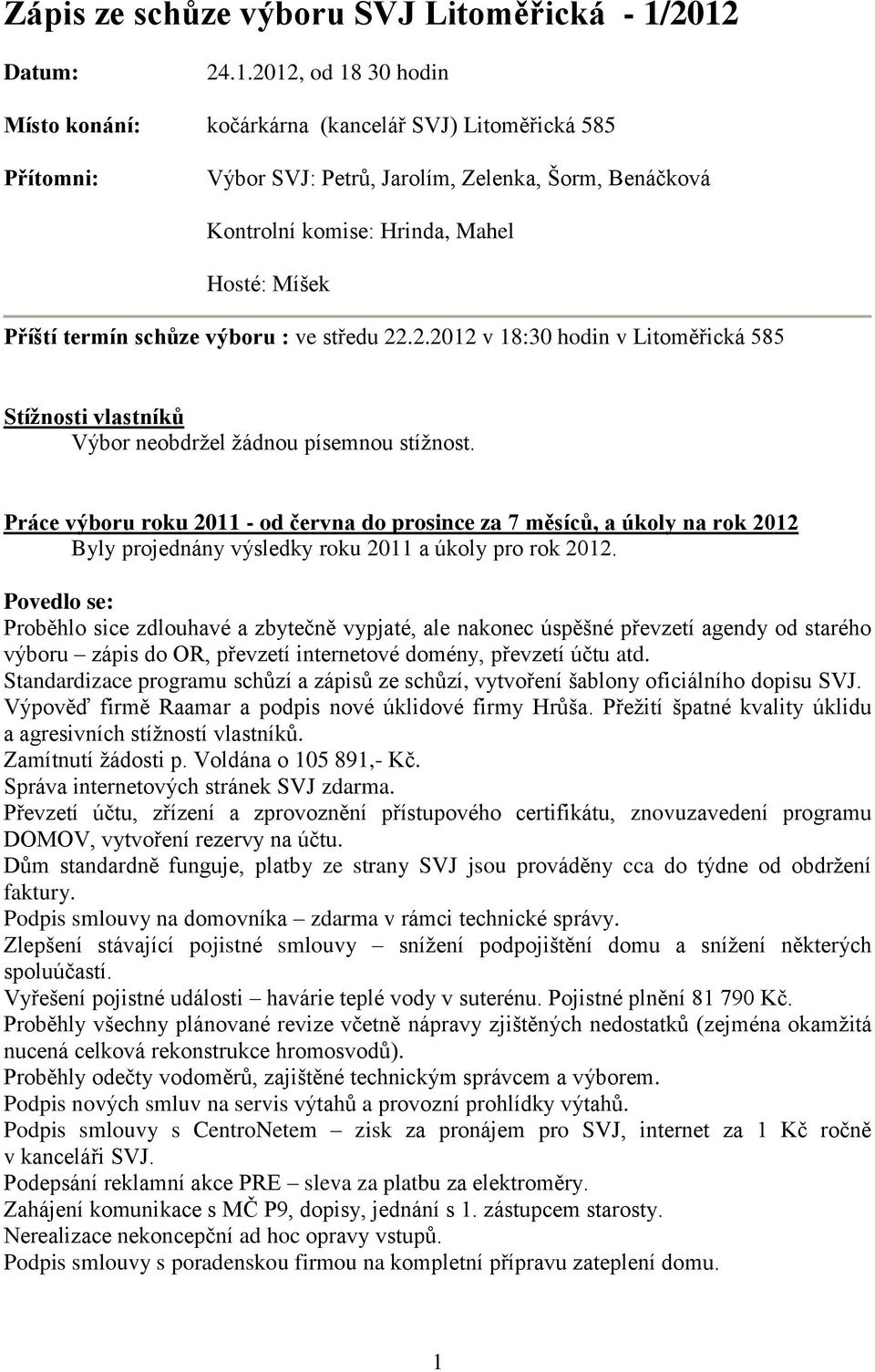 Míšek Příští termín schůze výboru : ve středu 22.2.2012 v 18:30 hodin v Litoměřická 585 Stížnosti vlastníků Výbor neobdržel žádnou písemnou stížnost.