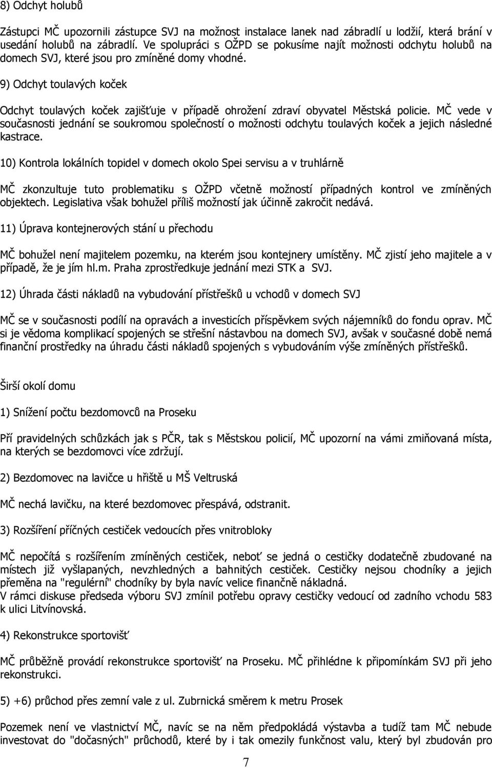 9) Odchyt toulavých koček Odchyt toulavých koček zajišťuje v případě ohroţení zdraví obyvatel Městská policie.