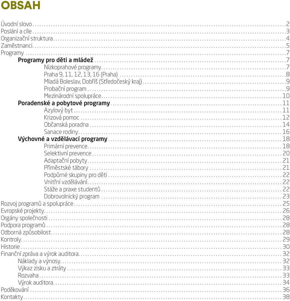 ..14 Sanace rodiny...16 Výchovné a vzdělávací programy...18 Primární prevence...18 Selektivní prevence...20 Adaptační pobyty...21 Příměstské tábory...21 Podpůrné skupiny pro děti.