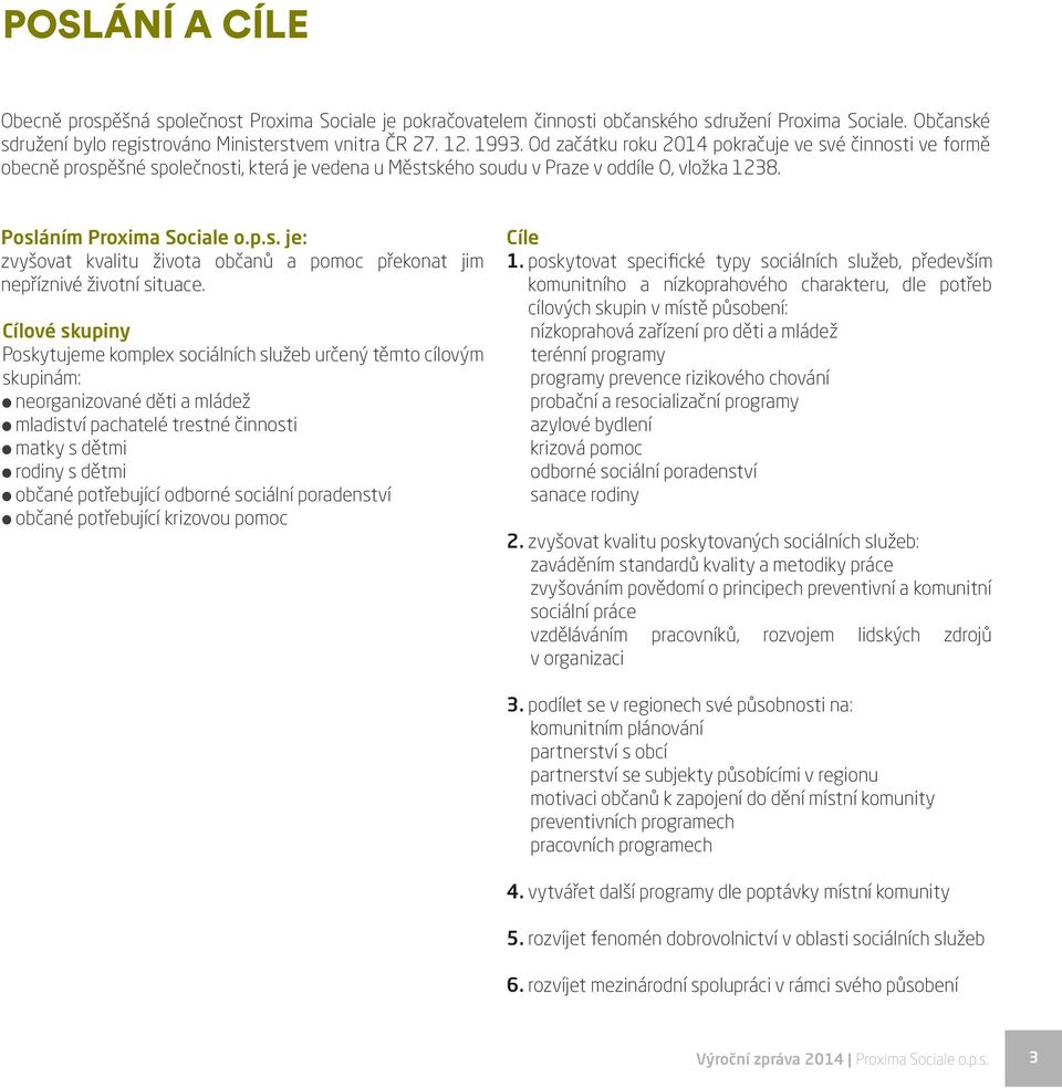 Cílové skupiny Poskytujeme komplex sociálních služeb určený těmto cílovým skupinám: neorganizované děti a mládež mladiství pachatelé trestné činnosti matky s dětmi rodiny s dětmi občané potřebující