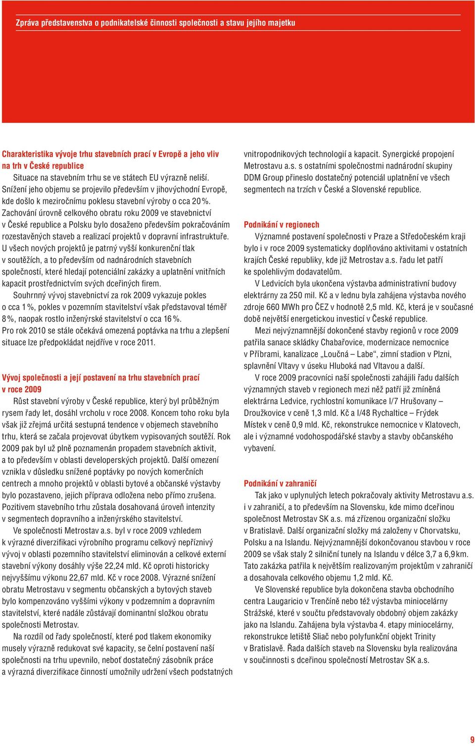 Zachování úrovně celkového obratu roku 2009 ve stavebnictví v České republice a Polsku bylo dosaženo především pokračováním rozestavěných staveb a realizací projektů v dopravní infrastruktuře.