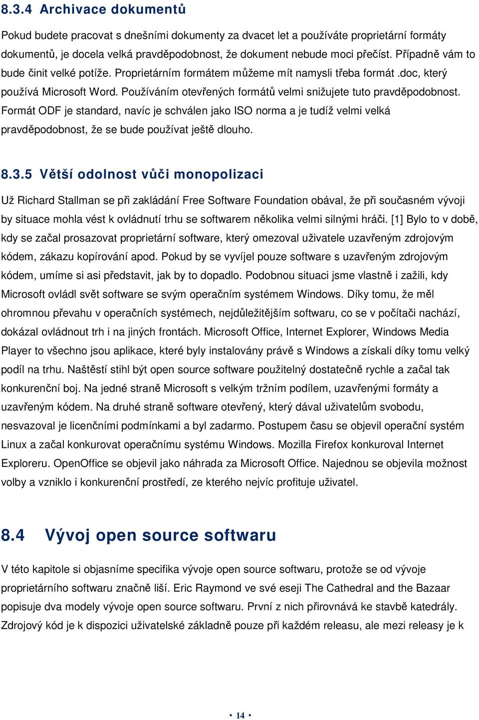 Formát ODF je standard, navíc je schválen jako ISO norma a je tudíž velmi velká pravděpodobnost, že se bude používat ještě dlouho. 8.3.