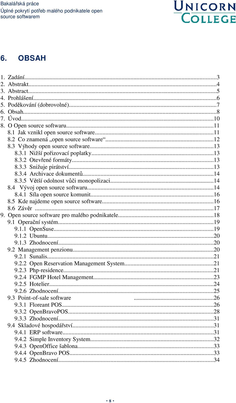 ..13 8.3.1 Nižší pořizovací poplatky...13 8.3.2 Otevřené formáty...13 8.3.3 Snižuje pirátství...13 8.3.4 Archivace dokumentů...14 8.3.5 Větší odolnost vůči monopolizaci...14 8.4 Vývoj open source softwaru.