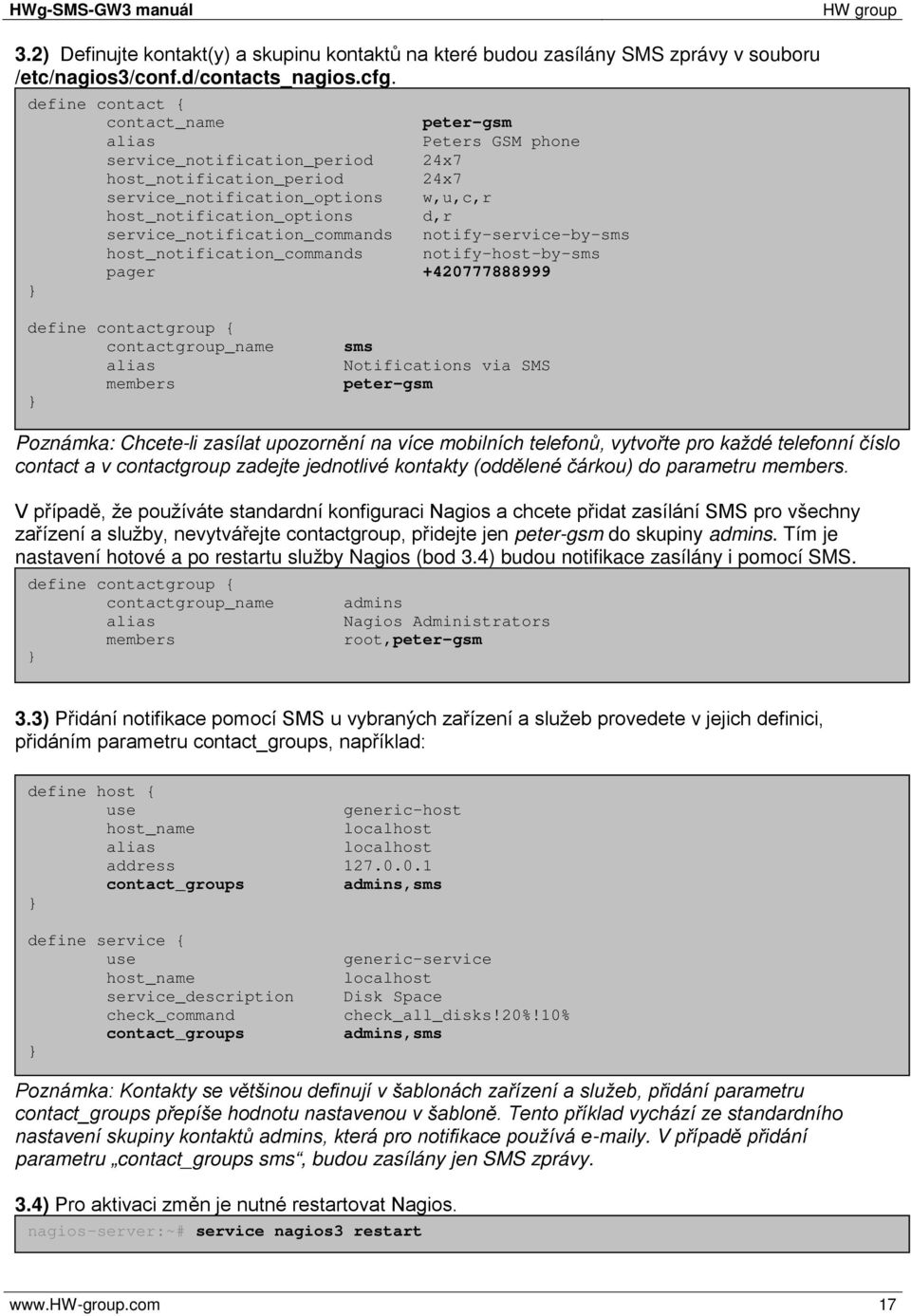 service_notification_commands notify-service-by-sms host_notification_commands notify-host-by-sms pager +420777888999 } define contactgroup { contactgroup_name alias members } sms Notifications via