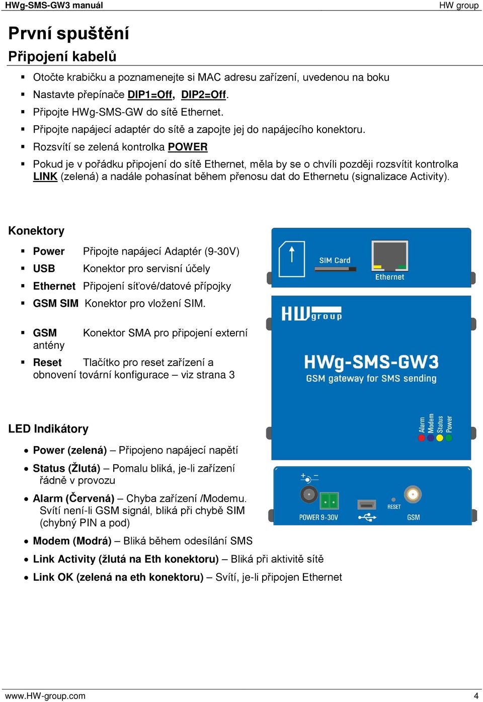 Rozsvítí se zelená kontrolka POWER Pokud je v pořádku připojení do sítě Ethernet, měla by se o chvíli později rozsvítit kontrolka LINK (zelená) a nadále pohasínat během přenosu dat do Ethernetu