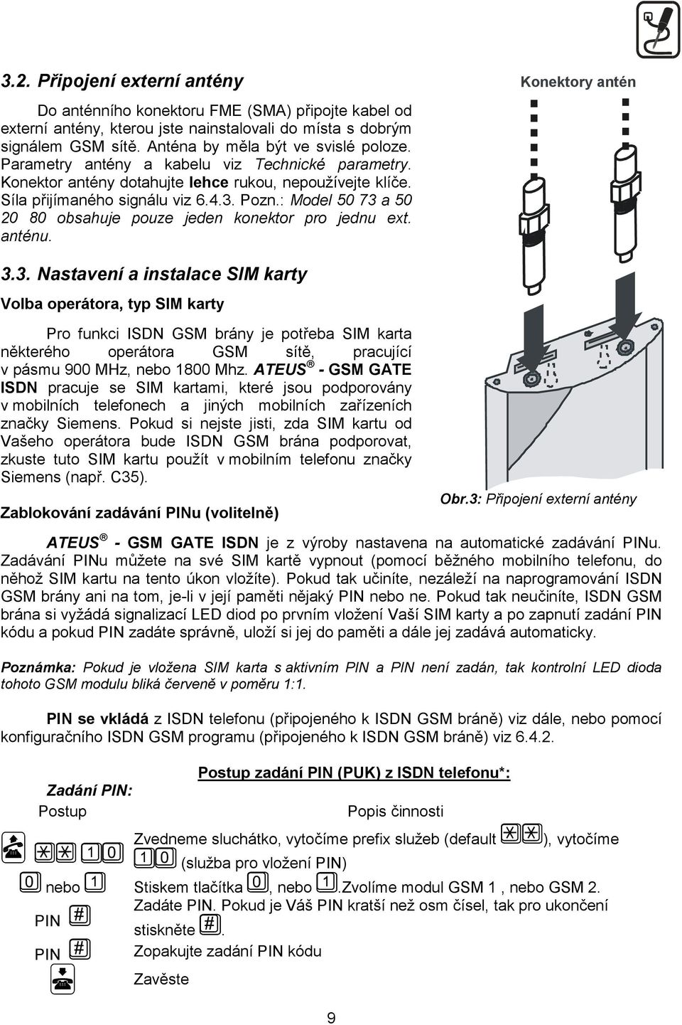 : Model 50 73 a 50 20 80 obsahuje pouze jeden konektor pro jednu ext. anténu. Konektory antén 3.3. Nastavení a instalace SIM karty Volba operátora, typ SIM karty Pro funkci ISDN GSM brány je potřeba SIM karta některého operátora GSM sítě, pracující v pásmu 900 MHz, nebo 1800 Mhz.