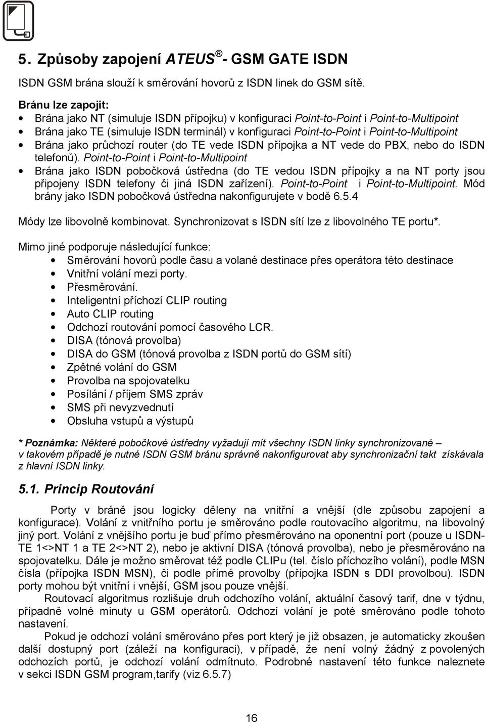 Brána jako průchozí router (do TE vede ISDN přípojka a NT vede do PBX, nebo do ISDN telefonů).