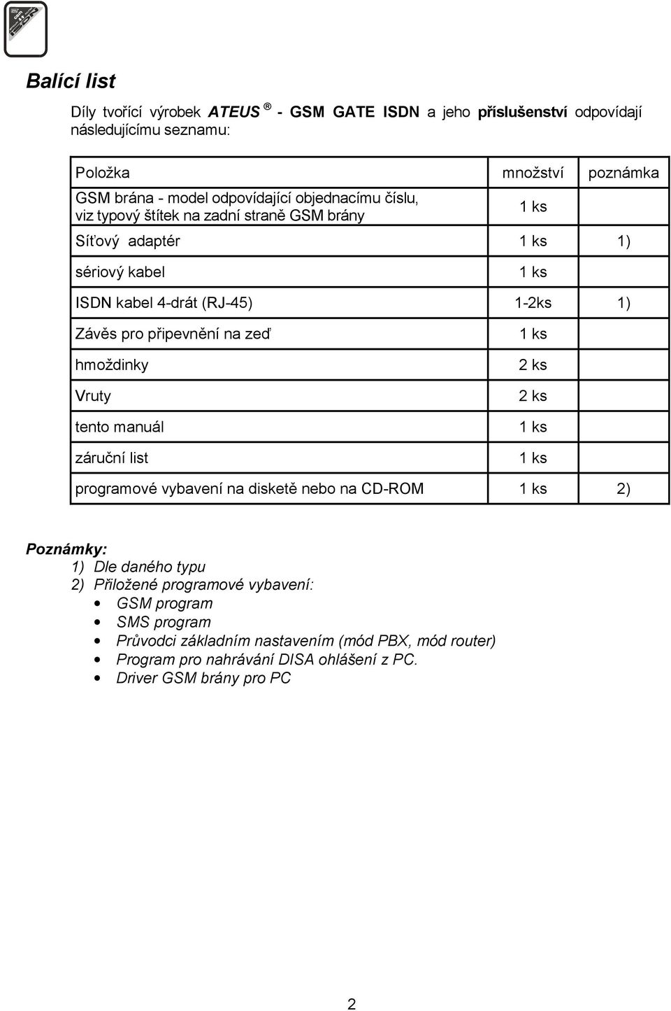 na zeď hmoždinky Vruty tento manuál záruční list 1 ks 2 ks 2 ks 1 ks 1 ks programové vybavení na disketě nebo na CD-ROM 1 ks 2) Poznámky: 1) Dle daného typu 2)