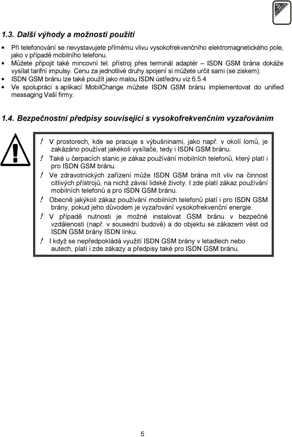 ISDN GSM bránu lze také použít jako malou ISDN ústřednu viz 6.5.4 Ve spolupráci s aplikací MobilChange můžete ISDN GSM bránu implementovat do unified messaging Vaší firmy. 1.4. Bezpečnostní předpisy související s vysokofrekvenčním vyzařováním!