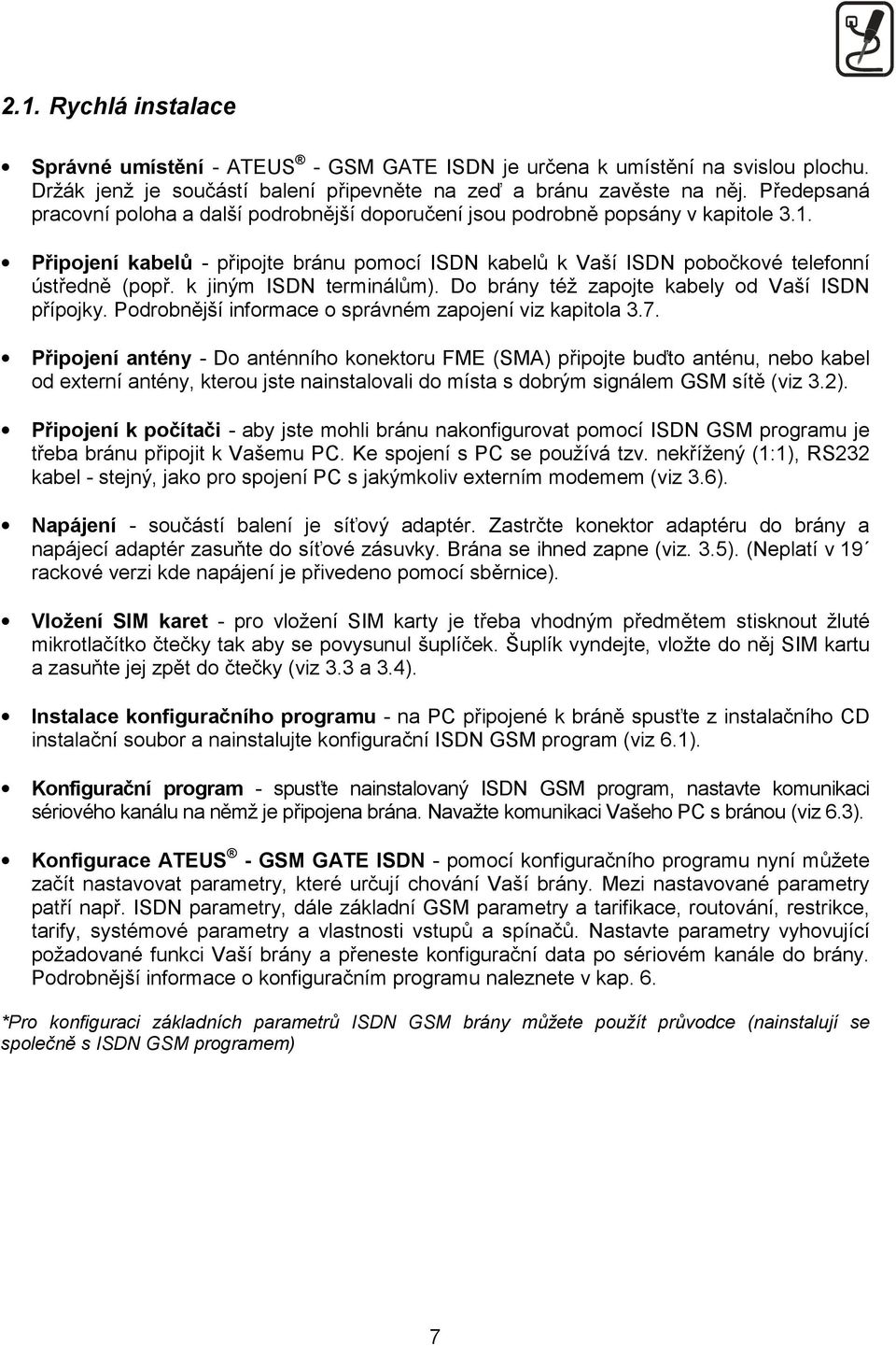 k jiným ISDN terminálům). Do brány též zapojte kabely od Vaší ISDN přípojky. Podrobnější informace o správném zapojení viz kapitola 3.7.