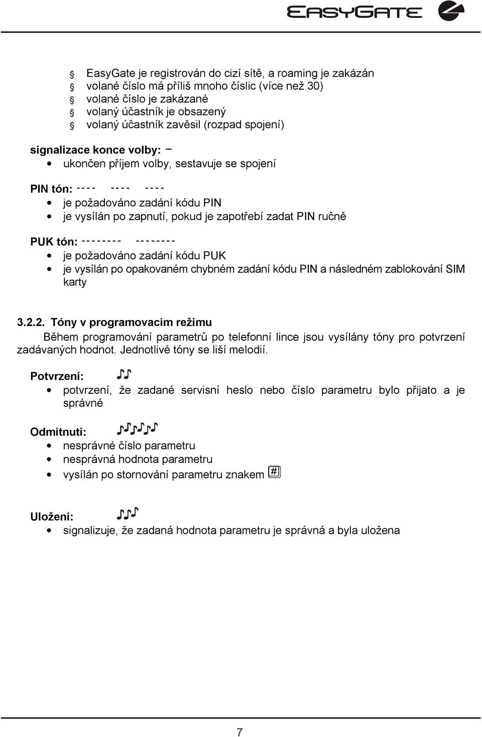 zadání kódu PUK je vysílán po opakovaném chybném zadání kódu PIN a následném zablokování SIM karty 3.2.