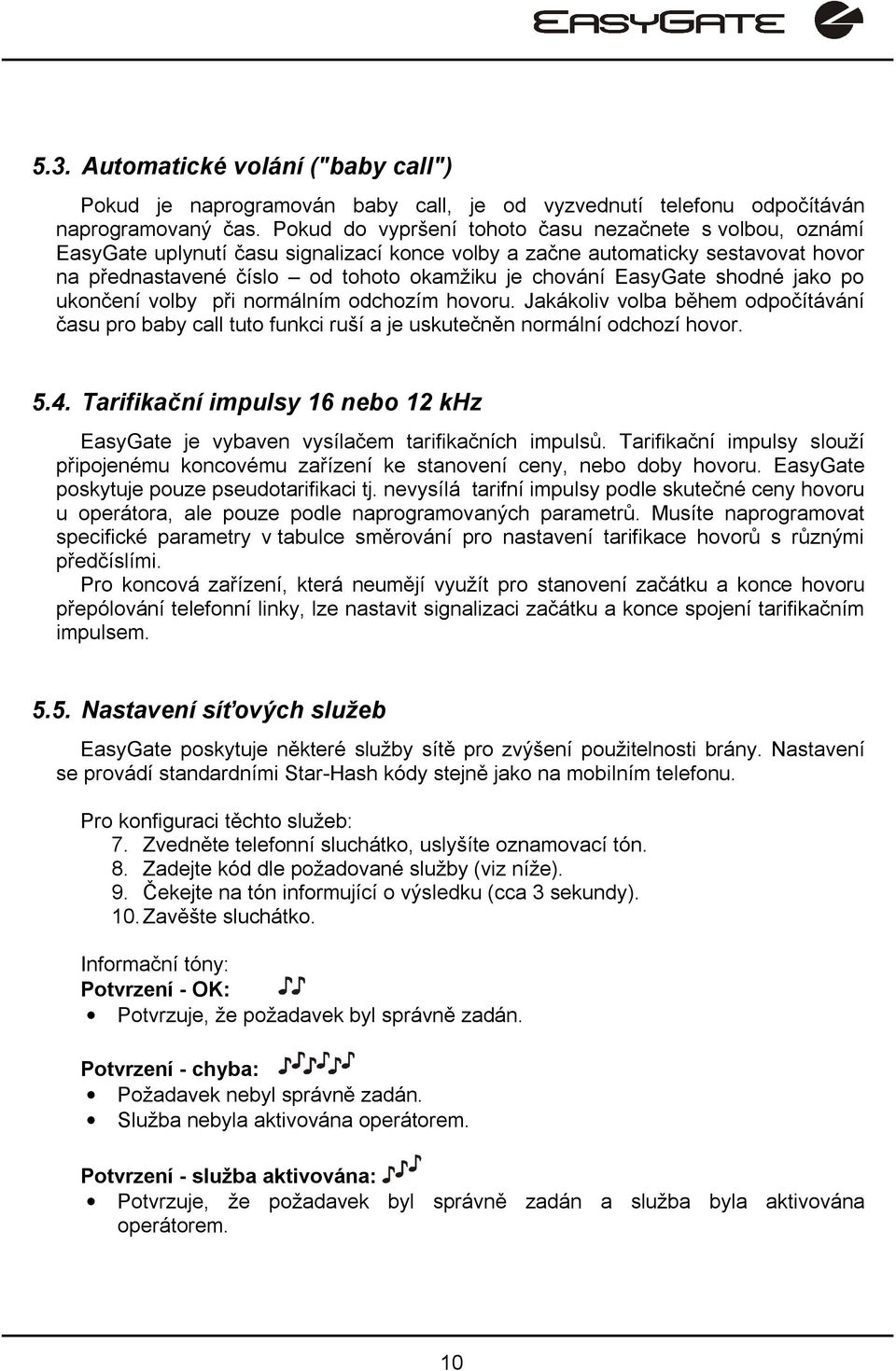 EasyGate shodné jako po ukončení volby při normálním odchozím hovoru. Jakákoliv volba během odpočítávání času pro baby call tuto funkci ruší a je uskutečněn normální odchozí hovor. 5.4.