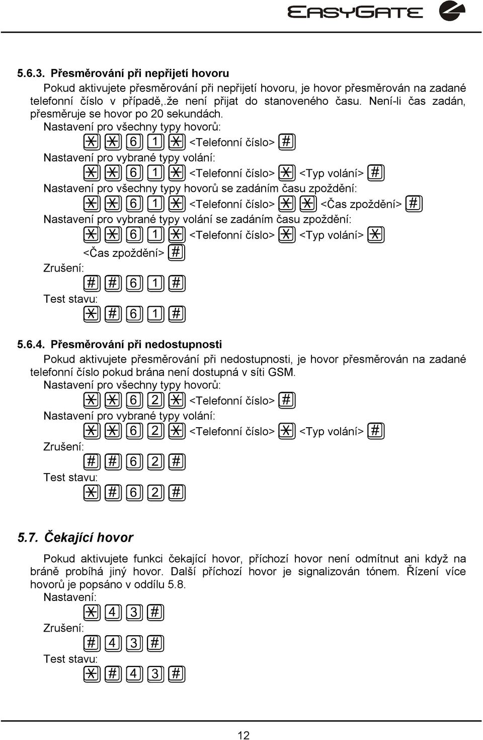 Nastavení pro všechny typy hovorů: <Telefonní číslo> Nastavení pro vybrané typy volání: <Telefonní číslo> <Typ volání> Nastavení pro všechny typy hovorů se zadáním času zpoždění: <Telefonní číslo>