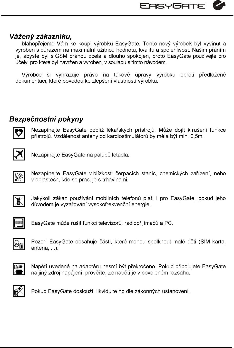 Výrobce si vyhrazuje právo na takové úpravy výrobku oproti předložené dokumentaci, které povedou ke zlepšení vlastností výrobku. Bezpečnostní pokyny Nezapínejte EasyGate poblíž lékařských přístrojů.