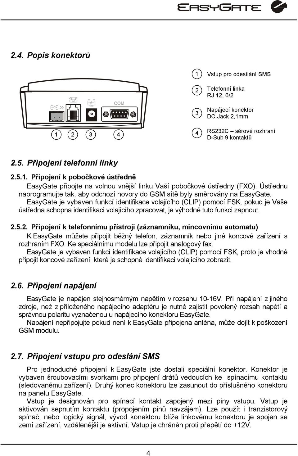 EasyGate je vybaven funkcí identifikace volajícího (CLIP) pomocí FSK, pokud je Vaše ústředna schopna identifikaci volajícího zpracovat, je výhodné tuto funkci zapnout. 2.