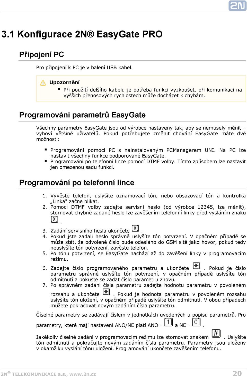 Programování parametrů EasyGate Všechny parametry EasyGate jsou od výrobce nastaveny tak, aby se nemusely měnit vyhoví většině uživatelů.