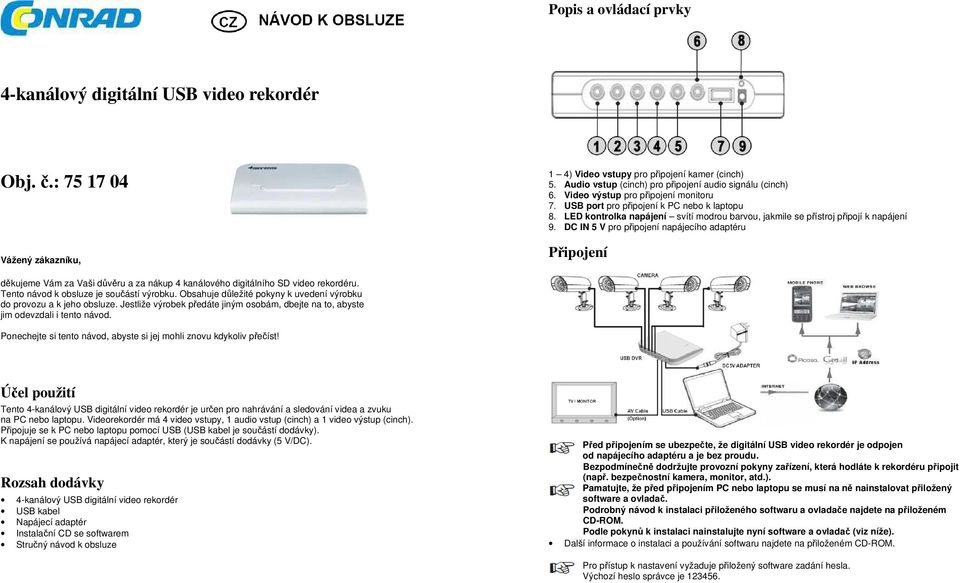 LED kontrolka napájení svítí modrou barvou, jakmile se přístroj připojí k napájení 9.