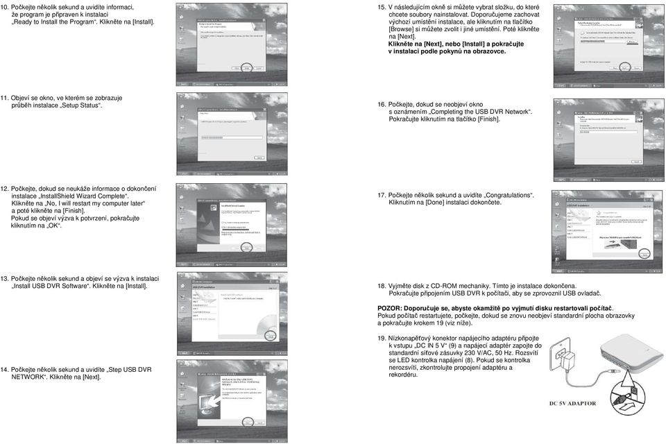 Doporučujeme zachovat výchozí umístění instalace, ale kliknutím na tlačítko [Browse] si můžete zvolit i jiné umístění. Poté klikněte na [Next].