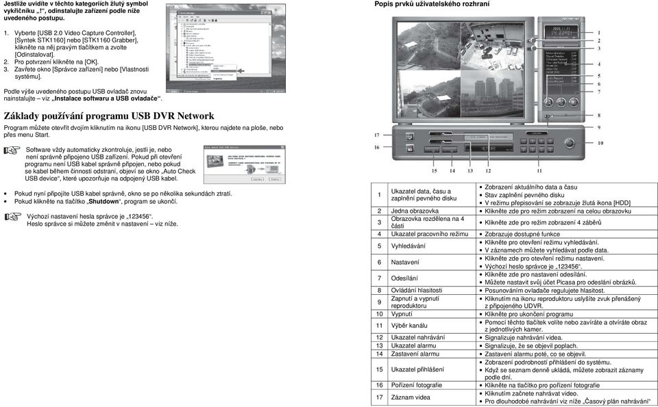 Zavřete okno [Správce zařízení] nebo [Vlastnosti systému]. Podle výše uvedeného postupu USB ovladač znovu nainstalujte viz Instalace softwaru a USB ovladače.